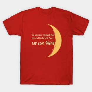 The moon is a reminder that even in the darkest times, we can shine. T-Shirt